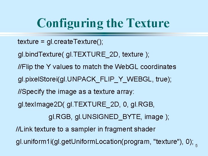 Configuring the Texture texture = gl. create. Texture(); gl. bind. Texture( gl. TEXTURE_2 D,