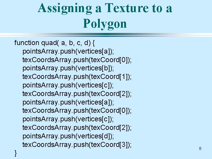 Assigning a Texture to a Polygon function quad( a, b, c, d) { points.