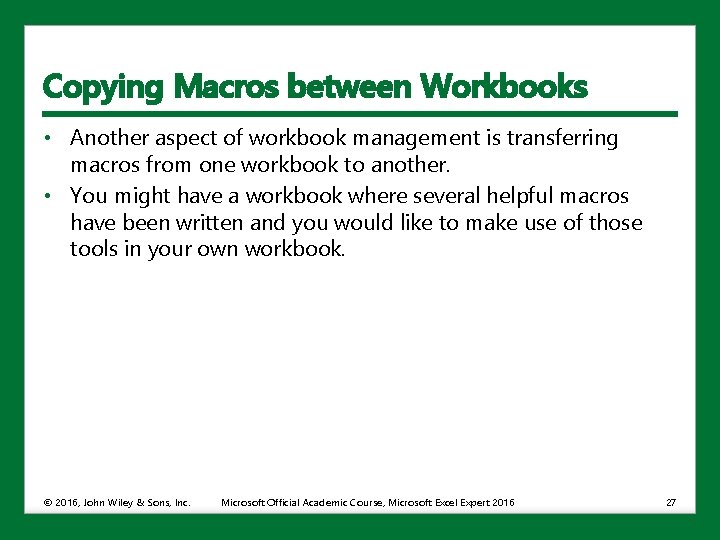 Copying Macros between Workbooks • Another aspect of workbook management is transferring macros from