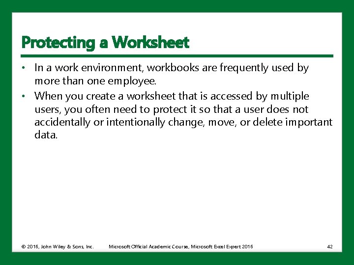Protecting a Worksheet • In a work environment, workbooks are frequently used by more