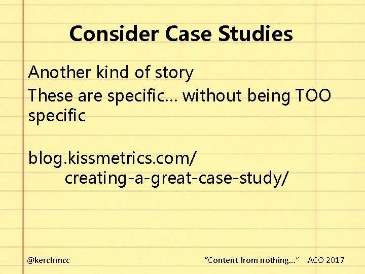 Consider Case Studies Another kind of story These are specific… without being TOO specific
