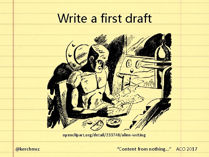 Write a first draft openclipart. org/detail/233740/alien-writing @kerchmcc “Content from nothing. . . ” ACO