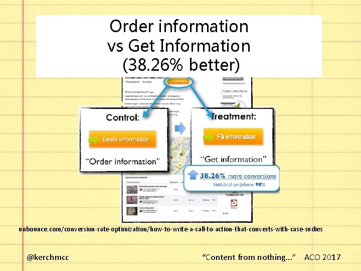 Order information vs Get Information (38. 26% better) unbounce. com/conversion-rate-optimization/how-to-write-a-call-to-action-that-converts-with-case-sudies @kerchmcc “Content from nothing.