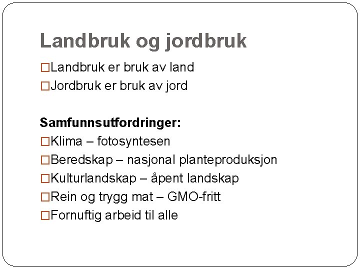 Landbruk og jordbruk �Landbruk er bruk av land �Jordbruk er bruk av jord Samfunnsutfordringer: