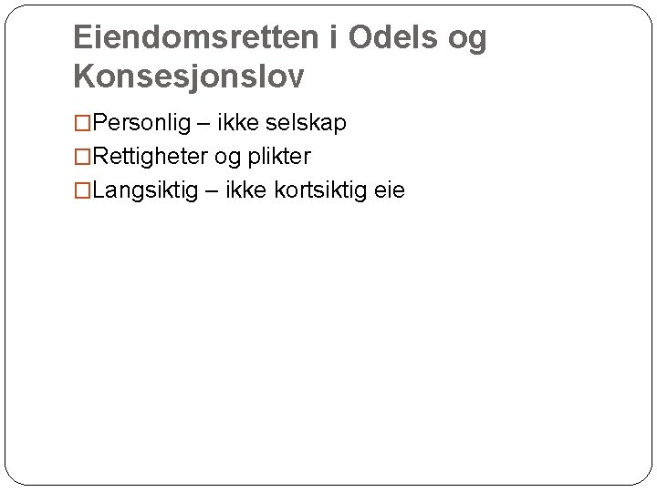 Eiendomsretten i Odels og Konsesjonslov �Personlig – ikke selskap �Rettigheter og plikter �Langsiktig –