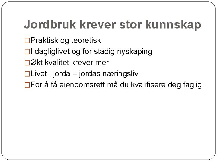 Jordbruk krever stor kunnskap �Praktisk og teoretisk �I dagliglivet og for stadig nyskaping �Økt