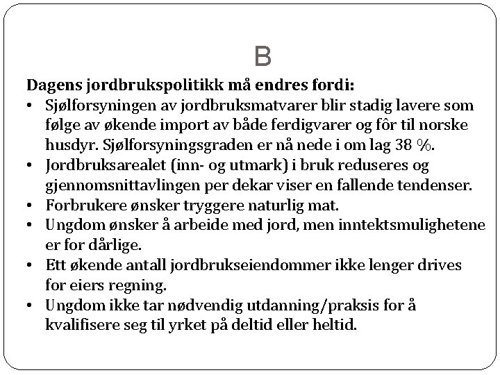 B Dagens jordbrukspolitikk må endres fordi: • Sjølforsyningen av jordbruksmatvarer blir stadig lavere som