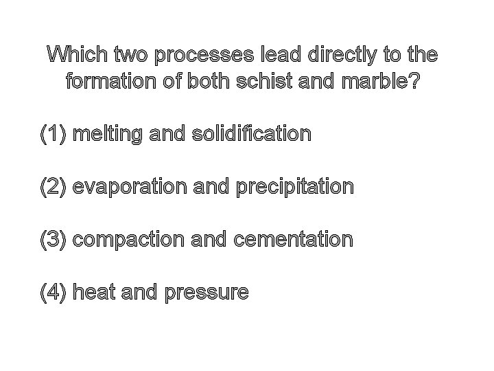 Which two processes lead directly to the formation of both schist and marble? (1)