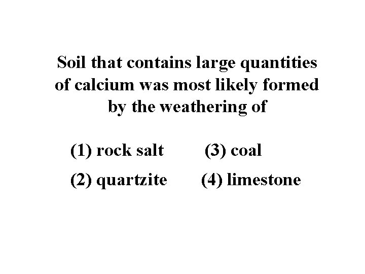 Soil that contains large quantities of calcium was most likely formed by the weathering