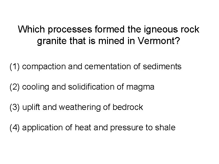 Which processes formed the igneous rock granite that is mined in Vermont? (1) compaction