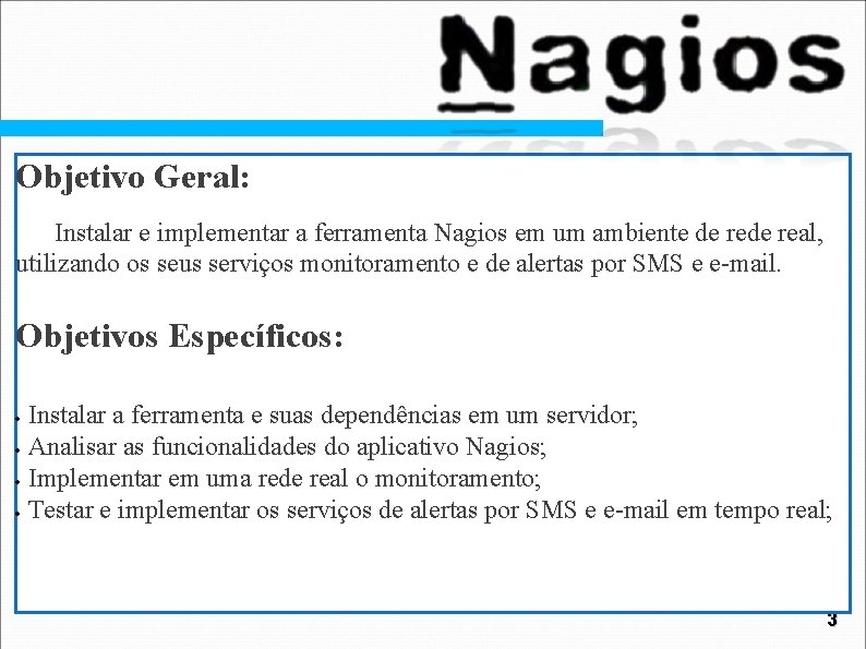 Objetivo Geral: Instalar e implementar a ferramenta Nagios em um ambiente de real, utilizando