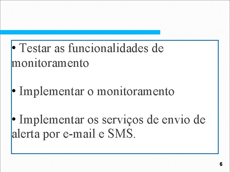  • Testar as funcionalidades de monitoramento • Implementar os serviços de envio de