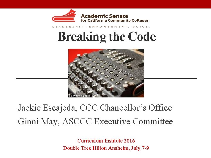 Breaking the Code Jackie Escajeda, CCC Chancellor’s Office Ginni May, ASCCC Executive Committee Curriculum