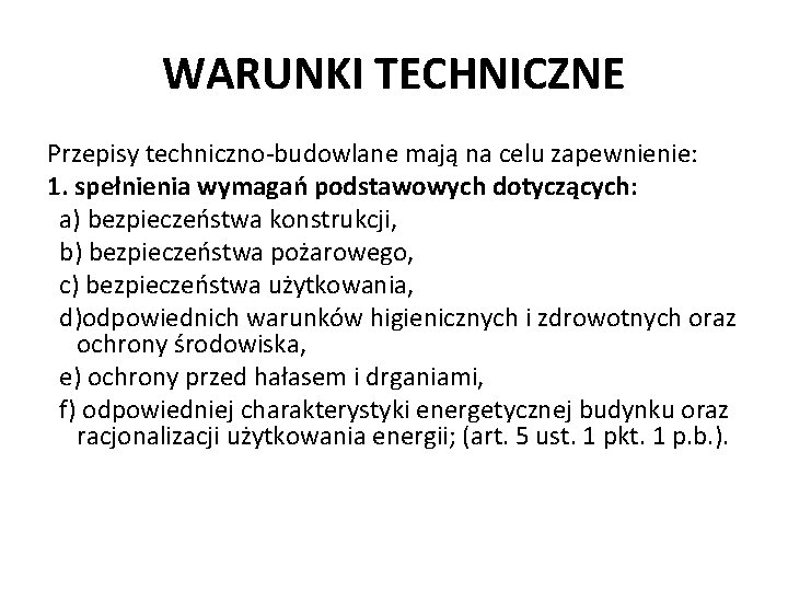 WARUNKI TECHNICZNE Przepisy techniczno-budowlane mają na celu zapewnienie: 1. spełnienia wymagań podstawowych dotyczących: a)