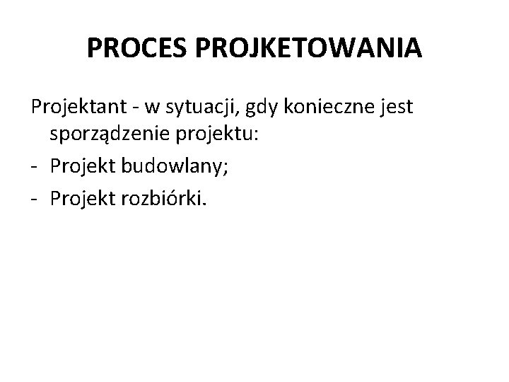 PROCES PROJKETOWANIA Projektant - w sytuacji, gdy konieczne jest sporządzenie projektu: - Projekt budowlany;