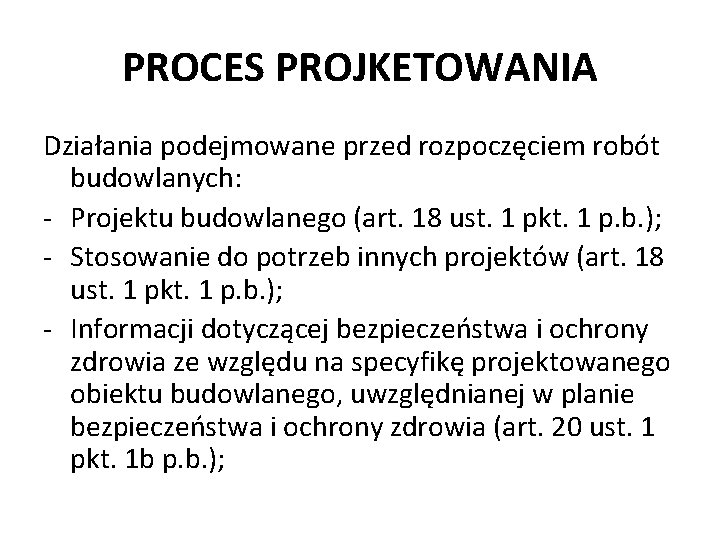 PROCES PROJKETOWANIA Działania podejmowane przed rozpoczęciem robót budowlanych: - Projektu budowlanego (art. 18 ust.