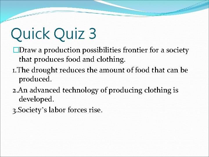 Quick Quiz 3 �Draw a production possibilities frontier for a society that produces food