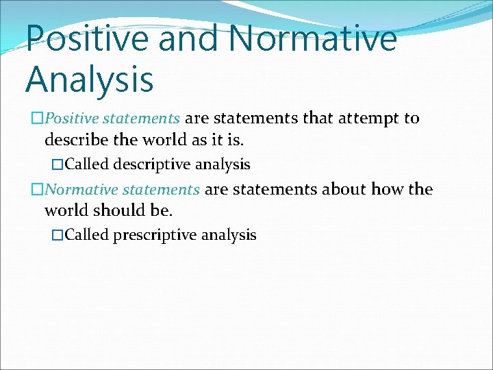 Positive and Normative Analysis �Positive statements are statements that attempt to describe the world