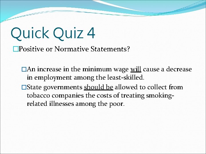 Quick Quiz 4 �Positive or Normative Statements? �An increase in the minimum wage will