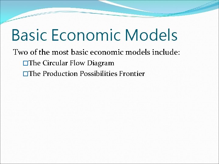 Basic Economic Models Two of the most basic economic models include: �The Circular Flow