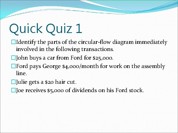 Quick Quiz 1 �Identify the parts of the circular-flow diagram immediately involved in the