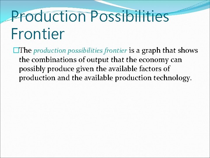 Production Possibilities Frontier �The production possibilities frontier is a graph that shows the combinations