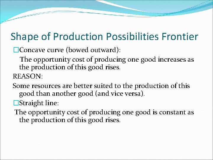 Shape of Production Possibilities Frontier �Concave curve (bowed outward): The opportunity cost of producing