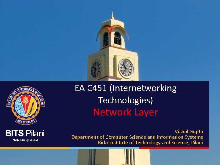 EA C 451 (Internetworking Technologies) Network Layer BITS Pilani|Dubai|Goa|Hyderabad Vishal Gupta Department of Computer