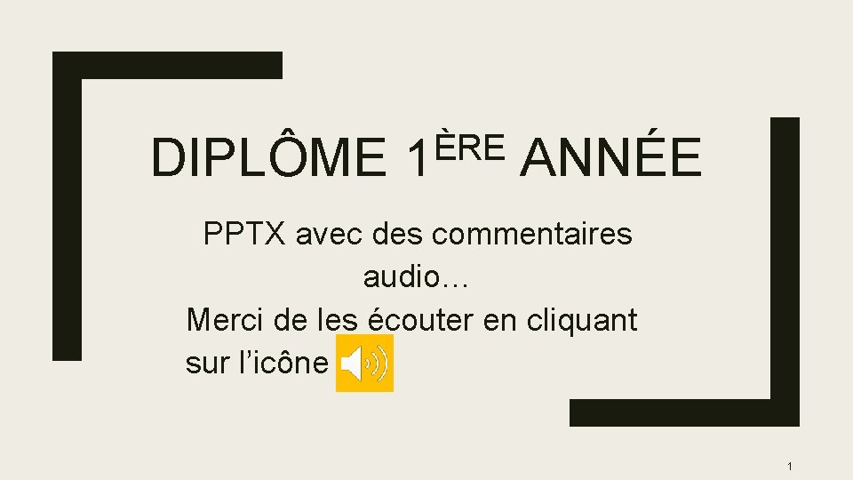 DIPLÔME ÈRE 1 ANNÉE PPTX avec des commentaires audio… Merci de les écouter en DIPLÔME ÈRE 1 ANNÉE PPTX avec des commentaires audio… Merci de les écouter en