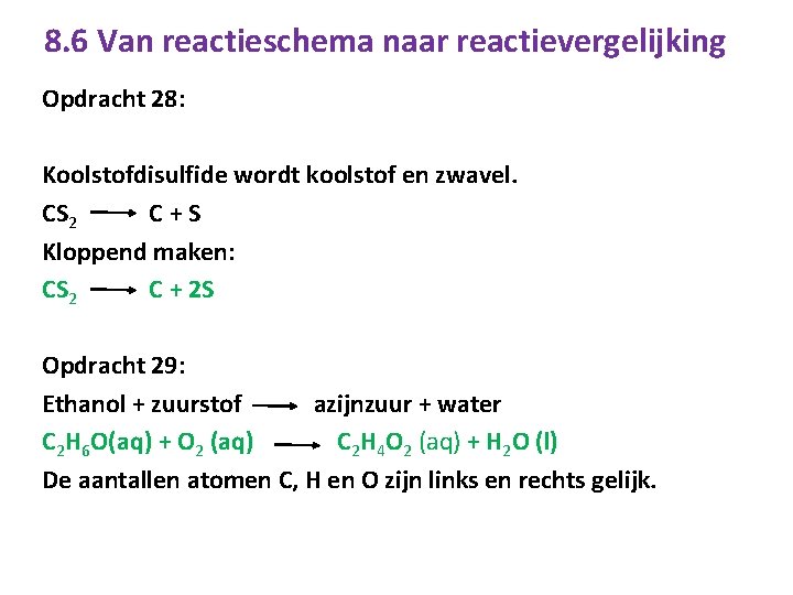 8. 6 Van reactieschema naar reactievergelijking Opdracht 28: Koolstofdisulfide wordt koolstof en zwavel. CS