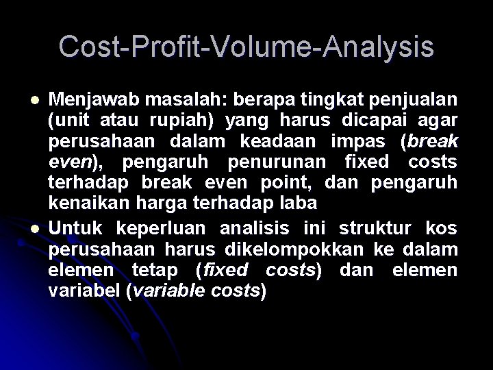 Cost-Profit-Volume-Analysis l l Menjawab masalah: berapa tingkat penjualan (unit atau rupiah) yang harus dicapai