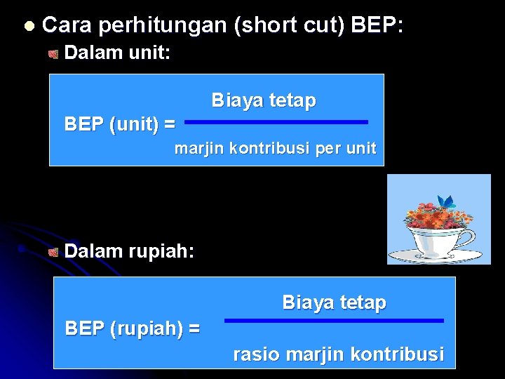 l Cara perhitungan (short cut) BEP: Dalam unit: Biaya tetap BEP (unit) = marjin