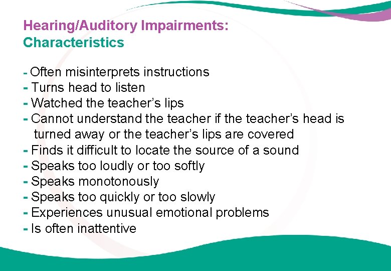 Hearing/Auditory Impairments: Characteristics - Often misinterprets instructions - Turns head to listen - Watched