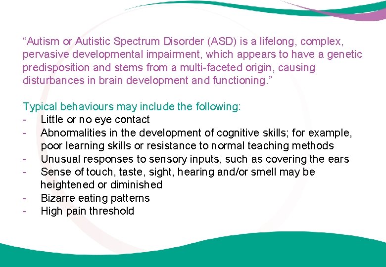 “Autism or Autistic Spectrum Disorder (ASD) is a lifelong, complex, pervasive developmental impairment, which