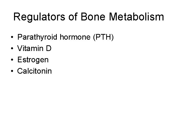 Regulators of Bone Metabolism • • Parathyroid hormone (PTH) Vitamin D Estrogen Calcitonin 