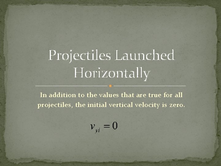 Projectiles Launched Horizontally In addition to the values that are true for all projectiles,