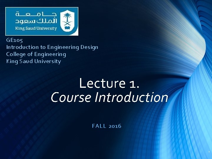 GE 105 Introduction to Engineering Design College of Engineering King Saud University Lecture 1.