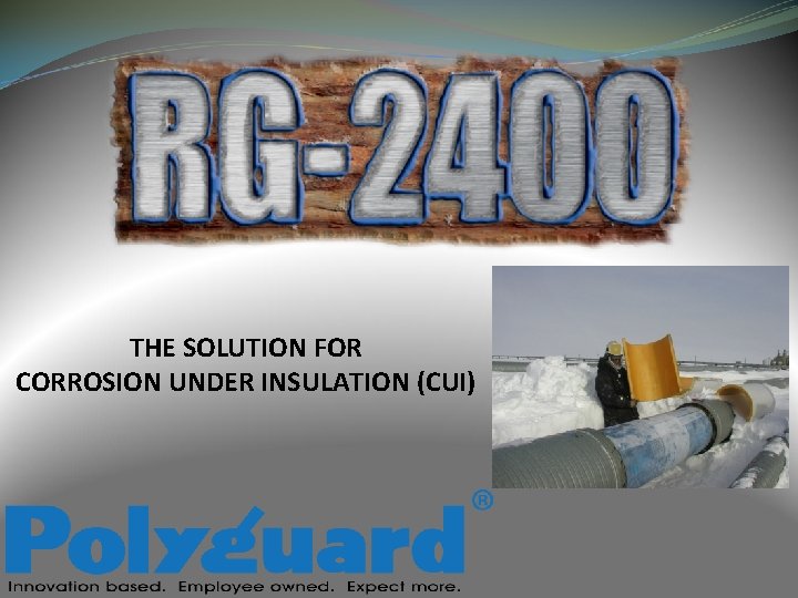 THE SOLUTION FOR CORROSION UNDER INSULATION (CUI) 