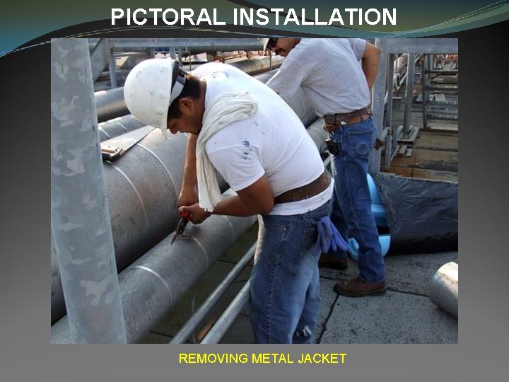 PICTORAL INSTALLATION REMOVING METAL JACKET 