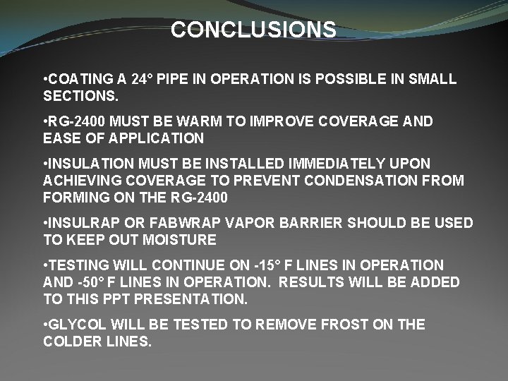 CONCLUSIONS • COATING A 24° PIPE IN OPERATION IS POSSIBLE IN SMALL SECTIONS. •