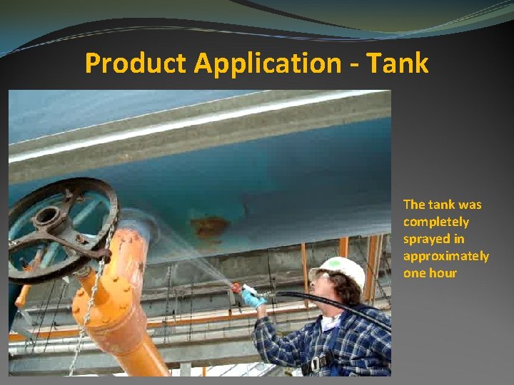 Product Application - Tank The tank was completely sprayed in approximately one hour 