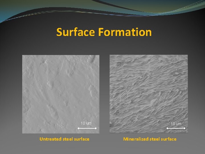 Surface Formation 10 um Untreated steel surface 10 um Mineralized steel surface 