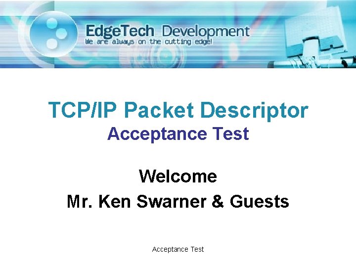 TCP/IP Packet Descriptor Acceptance Test Welcome Mr. Ken Swarner & Guests Acceptance Test 