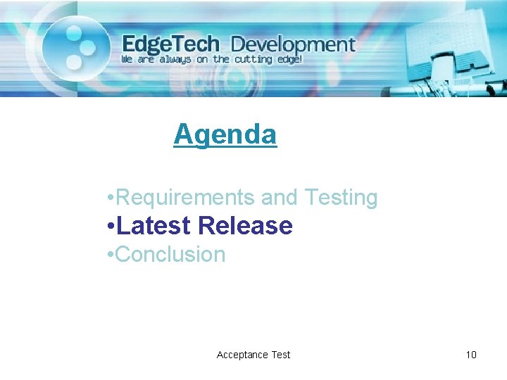 Agenda • Requirements and Testing • Latest Release • Conclusion Acceptance Test 10 