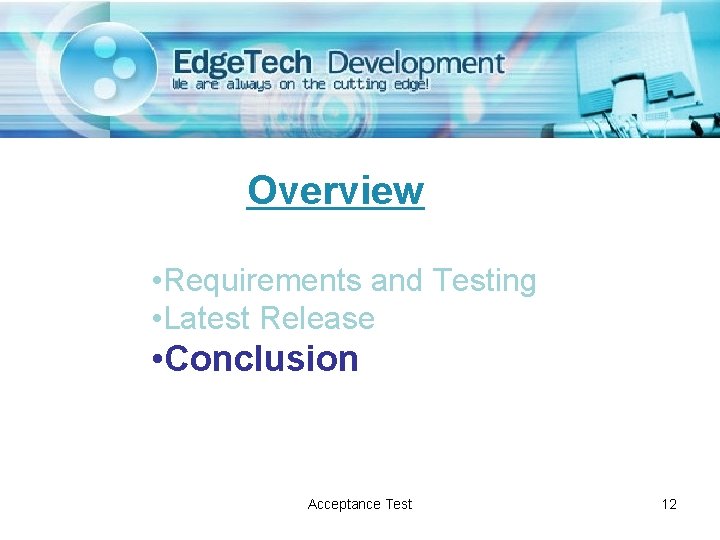 Overview • Requirements and Testing • Latest Release • Conclusion Acceptance Test 12 