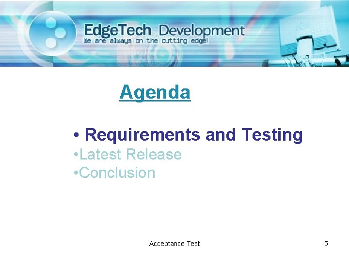 Agenda • Requirements and Testing • Latest Release • Conclusion Acceptance Test 5 