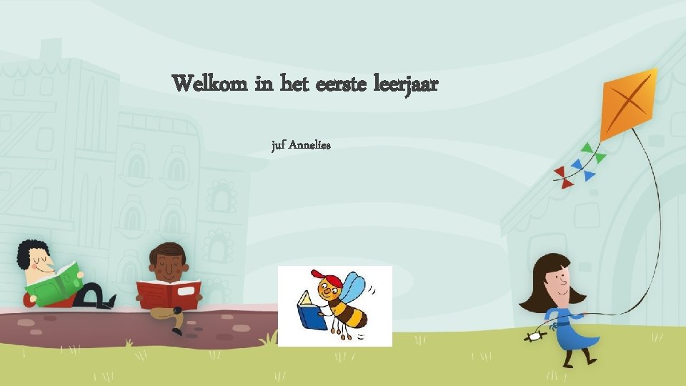 Welkom in het eerste leerjaar juf Annelies Welkom in het eerste leerjaar juf Annelies