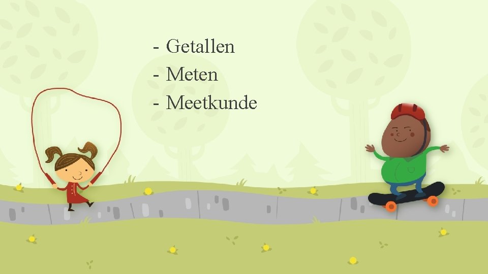 - Getallen - Meten - Meetkunde - Getallen - Meten - Meetkunde