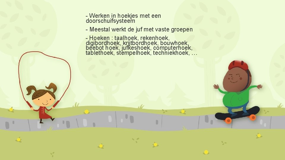 - Werken in hoekjes met een doorschuifsysteem - Meestal werkt de juf met vaste - Werken in hoekjes met een doorschuifsysteem - Meestal werkt de juf met vaste