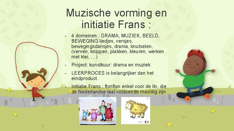Muzische vorming en initiatie Frans : - 4 domeinen : DRAMA, MUZIEK, BEELD, BEWEGING Muzische vorming en initiatie Frans : - 4 domeinen : DRAMA, MUZIEK, BEELD, BEWEGING